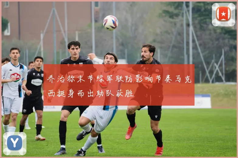 乔治称末节绿军联防影响节奏马克西挺身而出助队获胜
