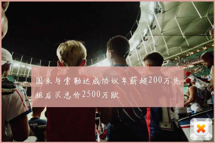 国米与索勒达成协议年薪超200万先租后买总价2500万欧